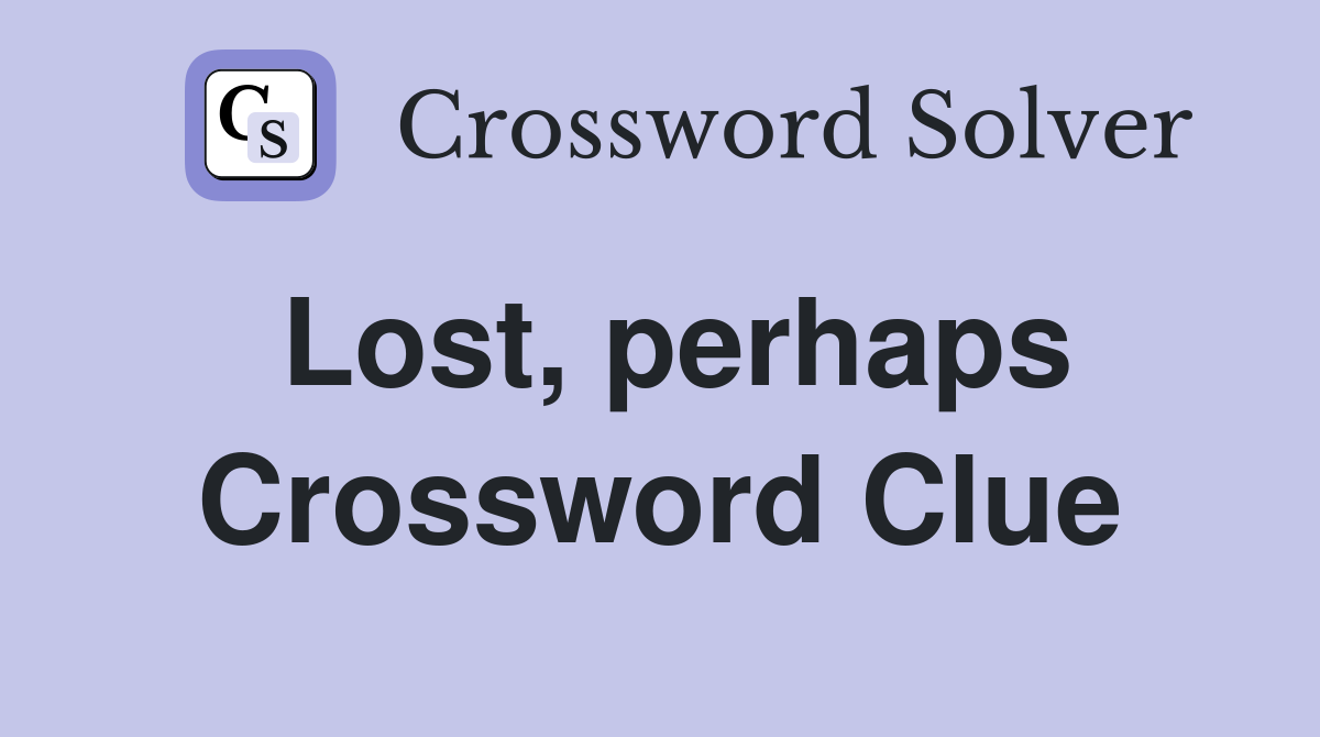Lost, perhaps Crossword Clue