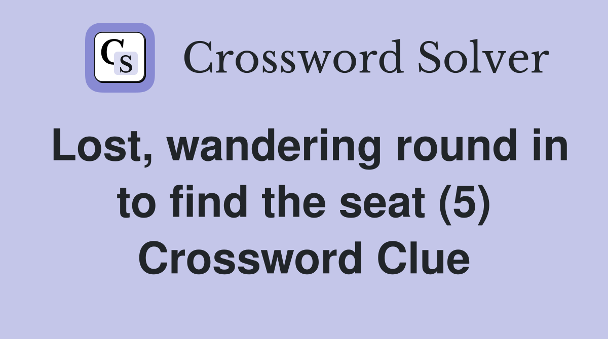 Lost, wandering round in to find the seat (5) Crossword Clue