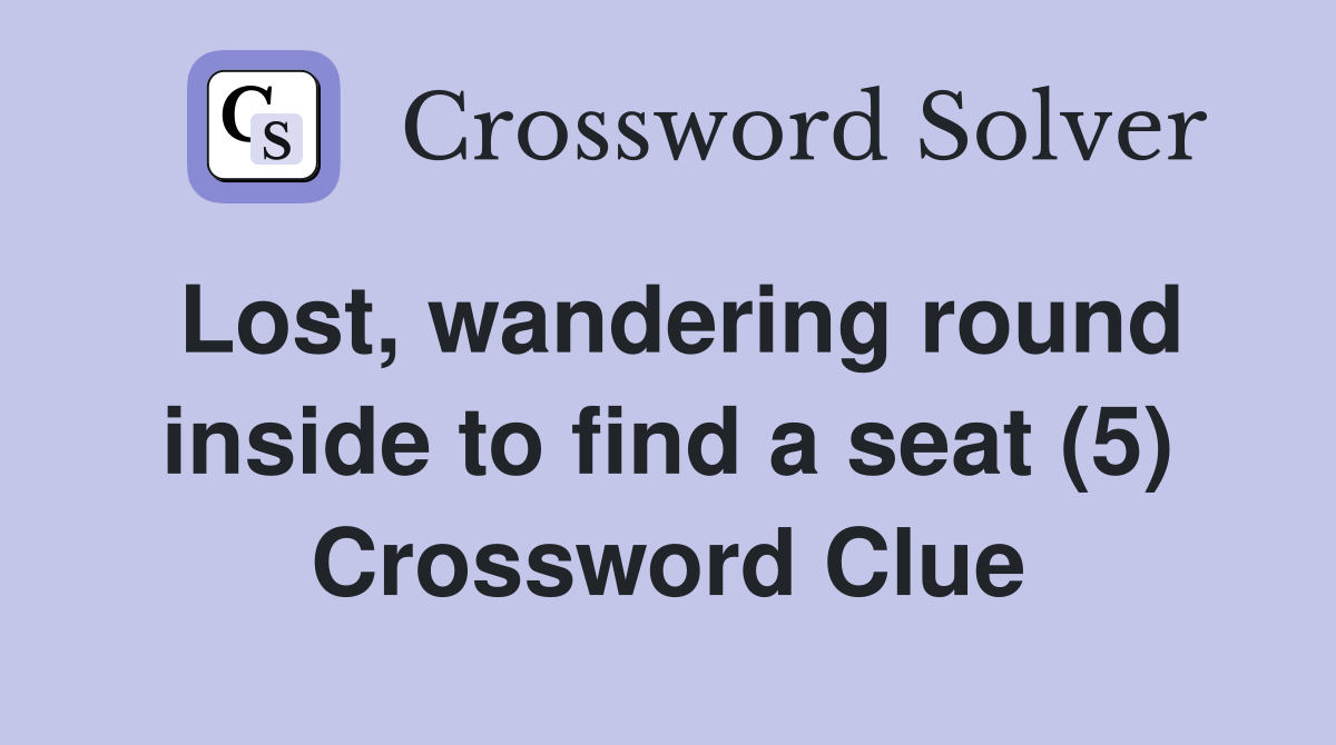 Lost, wandering round inside to find a seat (5) Crossword Clue