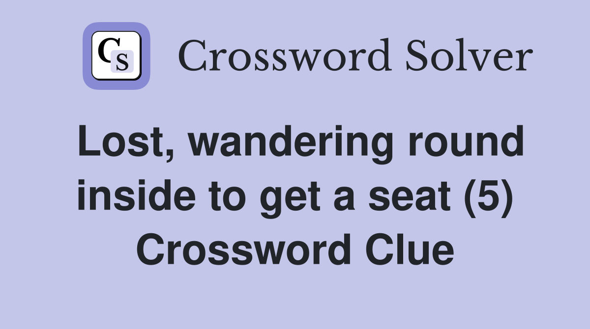 Lost, wandering round inside to get a seat (5) Crossword Clue
