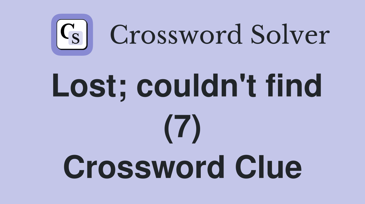 Lost; couldn't find (7) Crossword Clue