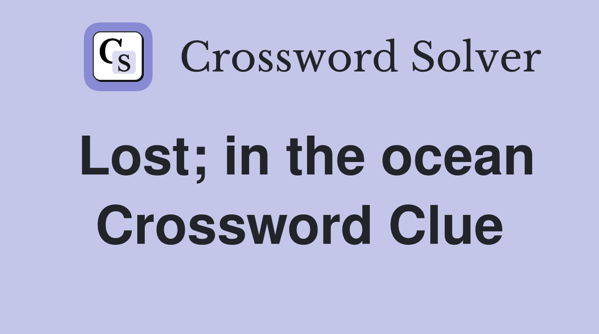 Lost; in the ocean Crossword Clue