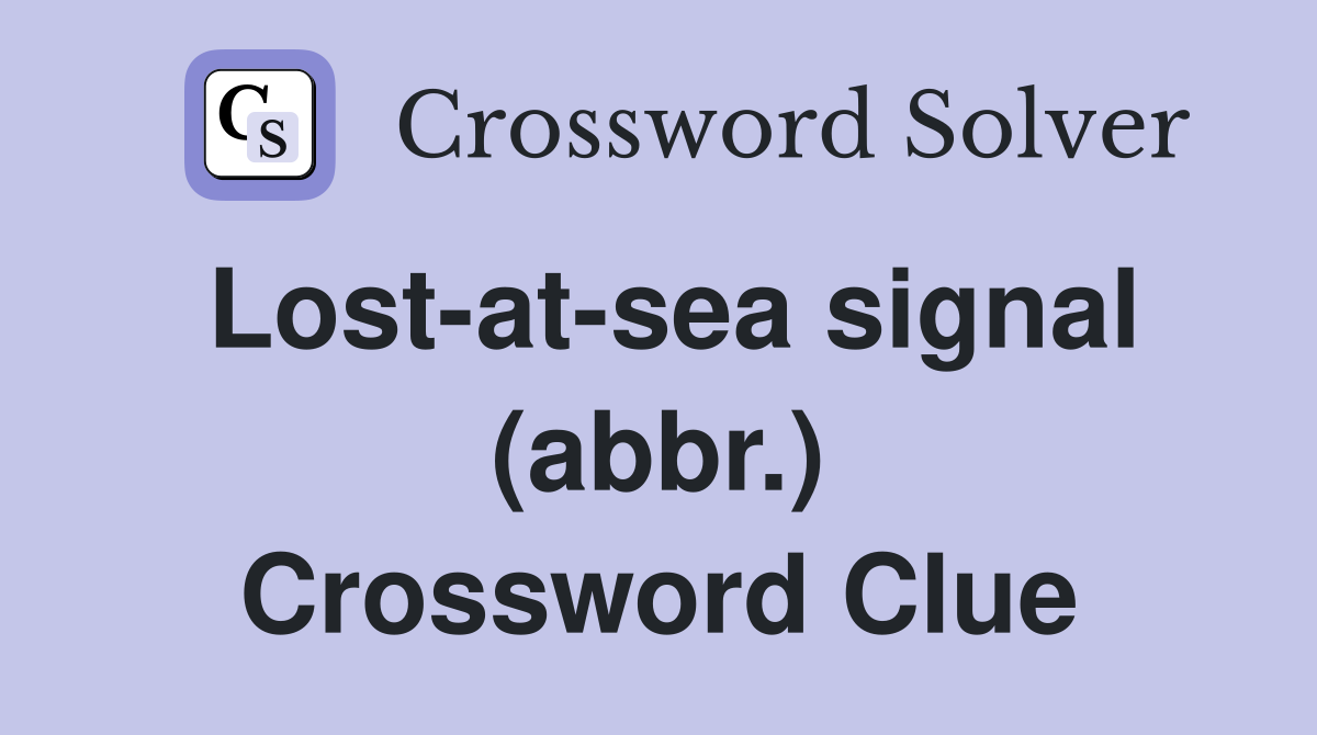 Lost-at-sea signal (abbr.) Crossword Clue