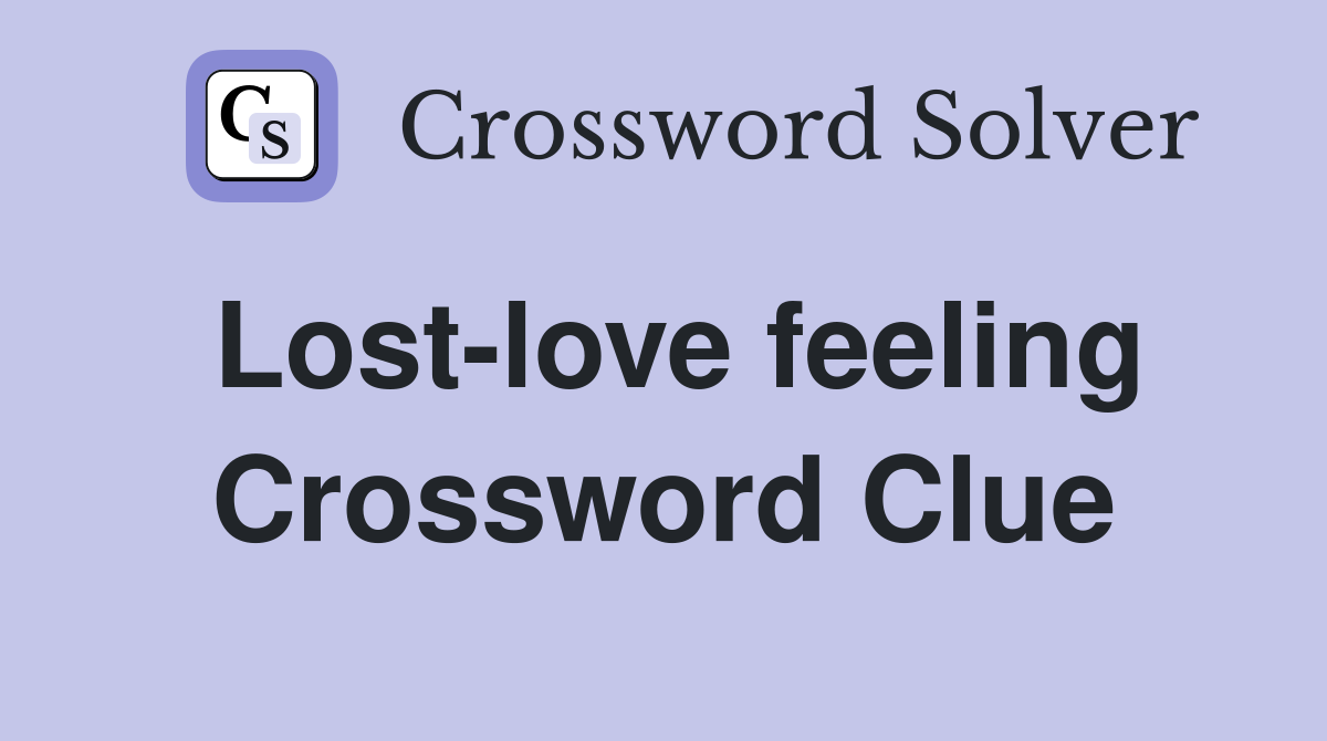 Lost-love feeling Crossword Clue