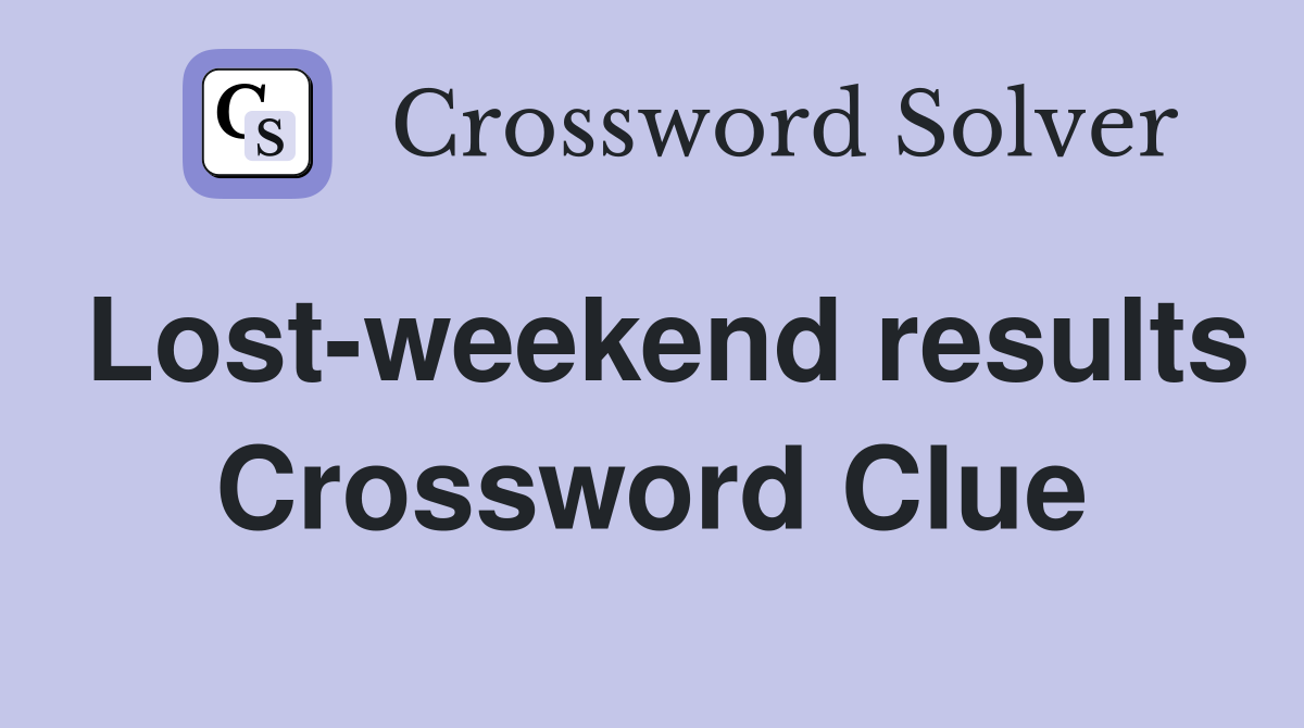 Lost-weekend results Crossword Clue