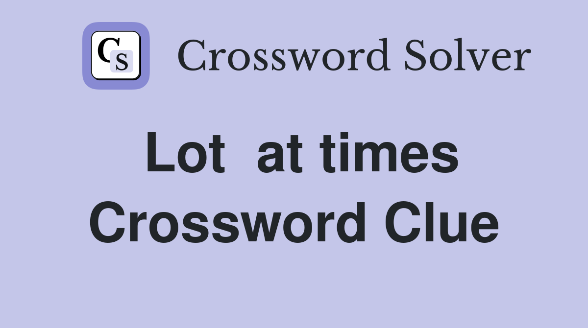 Lot  at times Crossword Clue