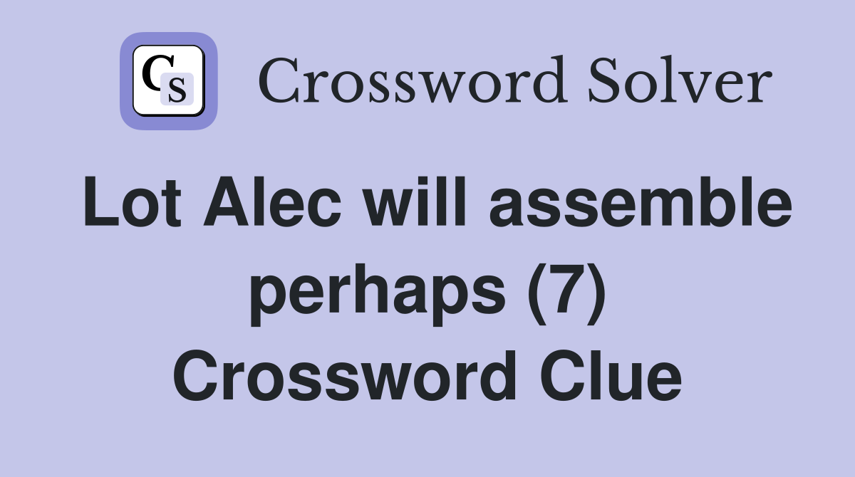 Lot Alec will assemble perhaps (7) Crossword Clue