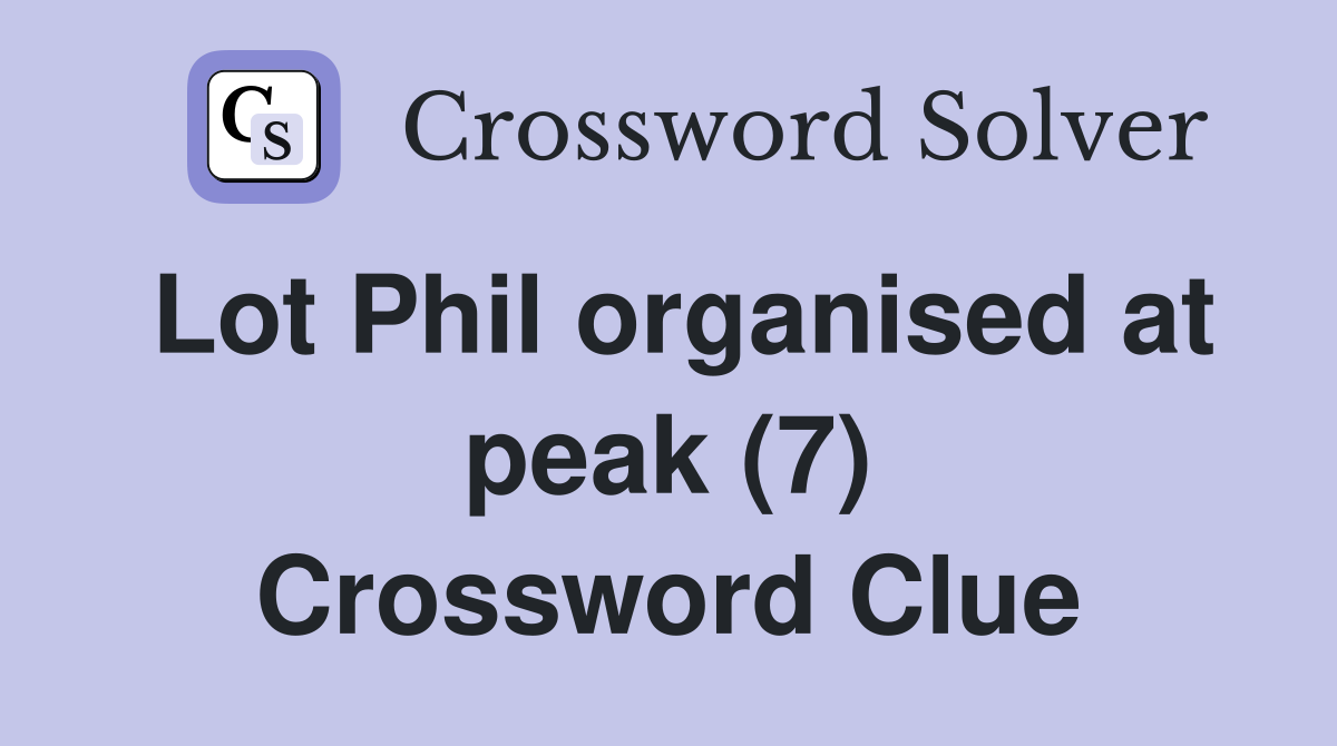 Lot Phil organised at peak (7) Crossword Clue