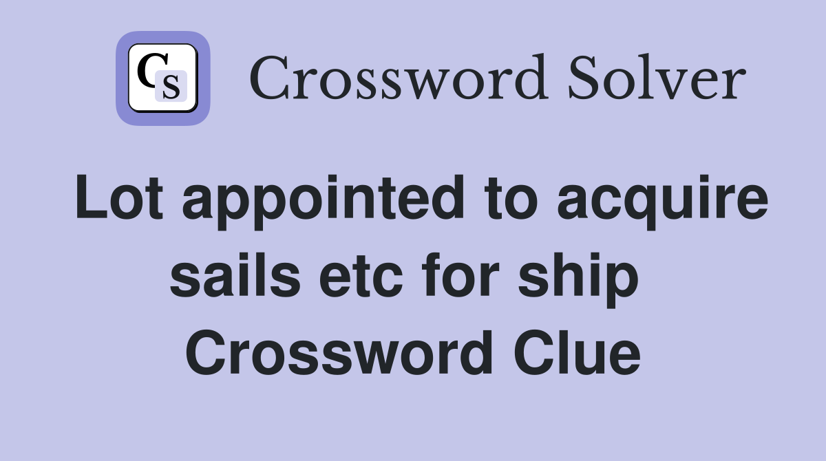 Lot appointed to acquire sails etc for ship  Crossword Clue