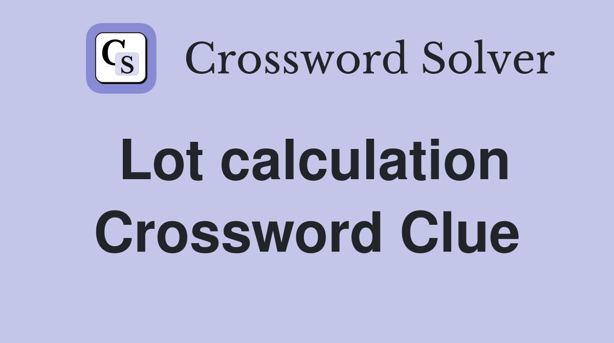 Lot calculation Crossword Clue