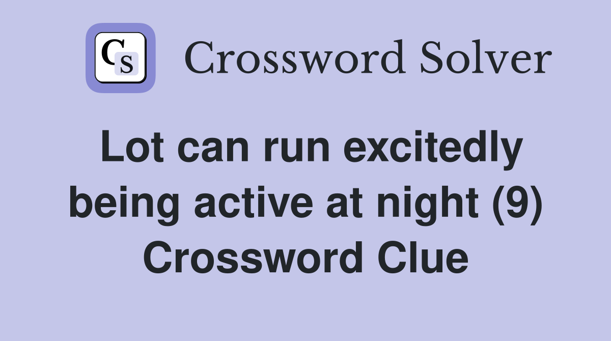 Lot can run excitedly being active at night (9) Crossword Clue