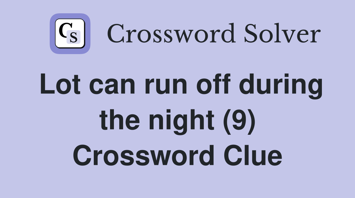 Lot can run off during the night (9) Crossword Clue