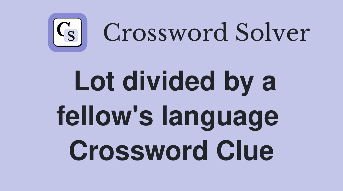 Lot divided by a fellow's language  Crossword Clue