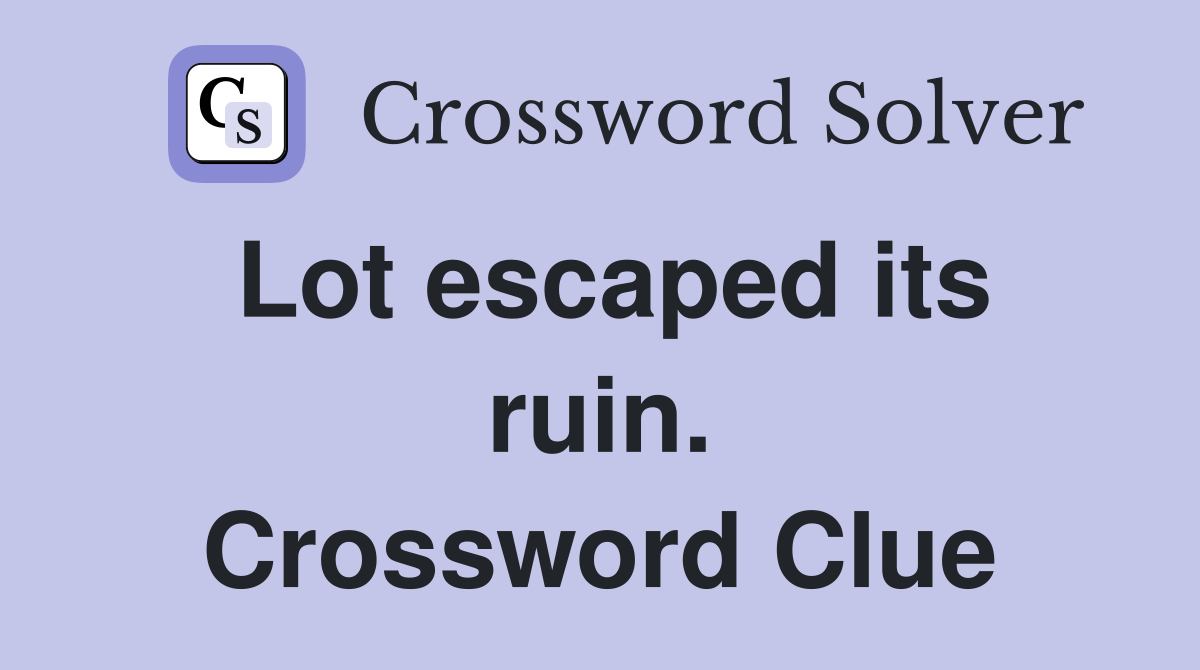 Lot escaped its ruin. Crossword Clue