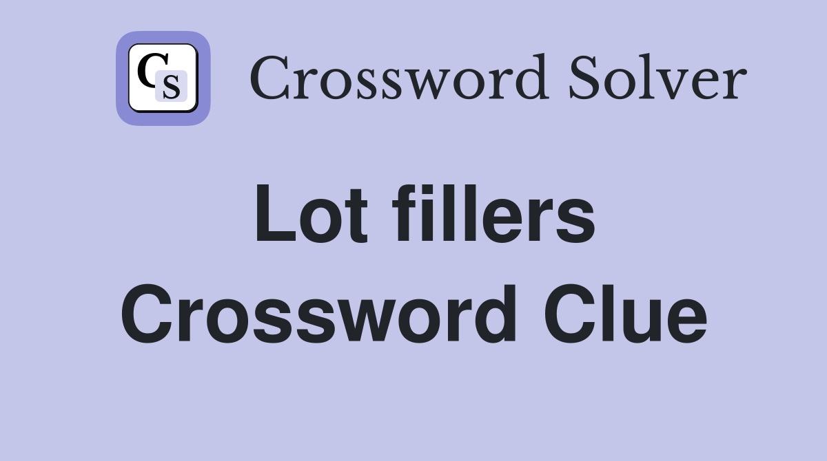 Lot fillers Crossword Clue