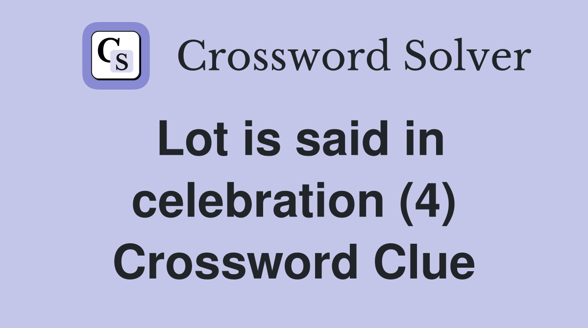 Lot is said in celebration (4) Crossword Clue