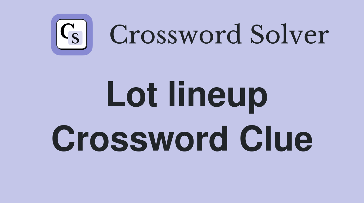 Lot lineup Crossword Clue