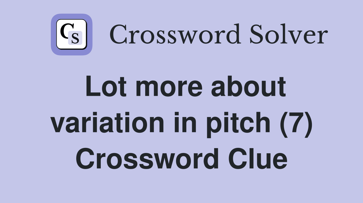 Lot more about variation in pitch (7) Crossword Clue