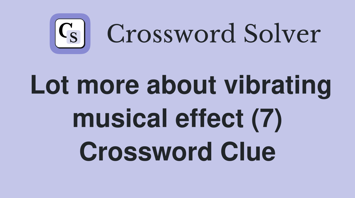 Lot more about vibrating musical effect (7) Crossword Clue