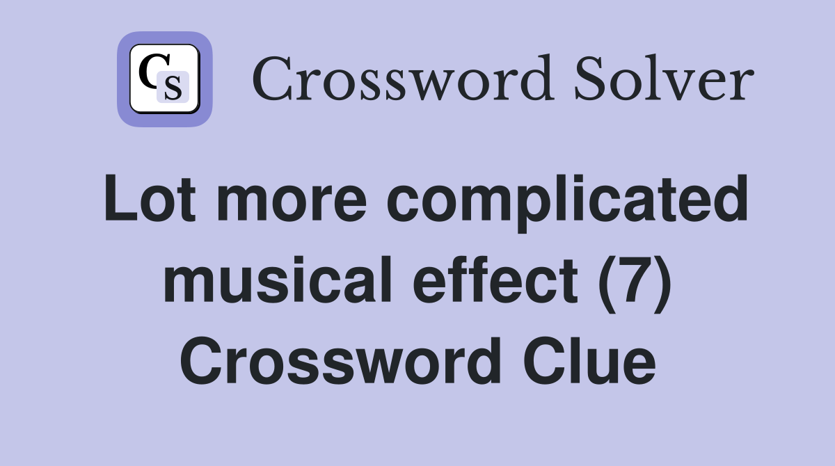 Lot more complicated musical effect (7) Crossword Clue