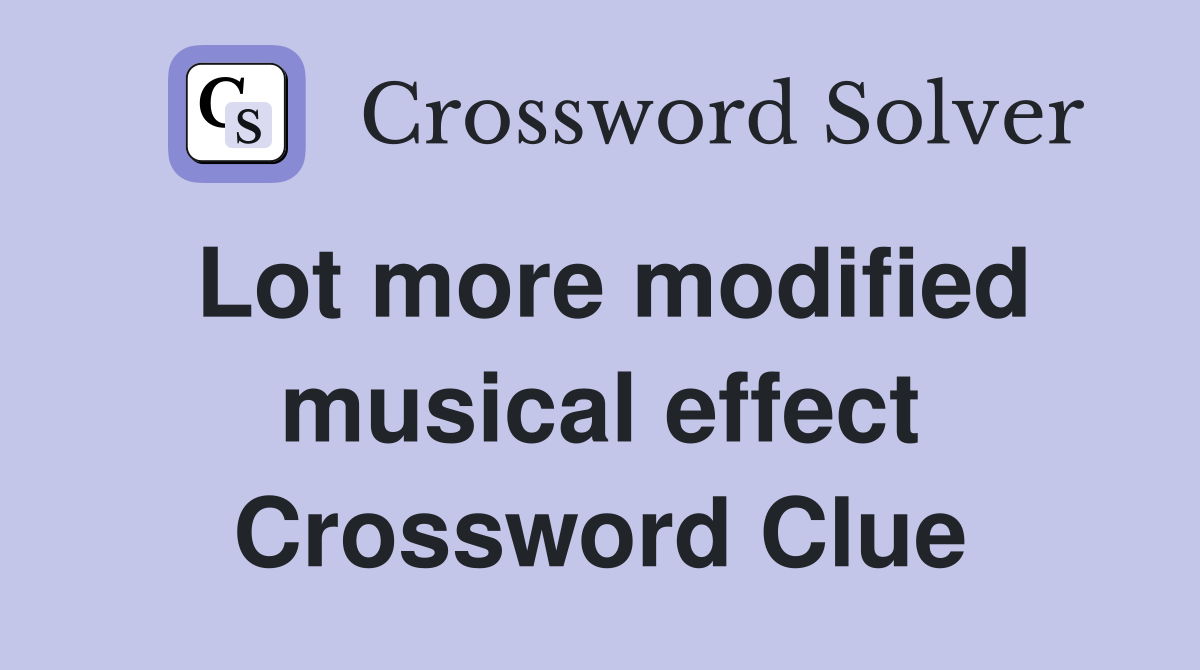 Lot more modified musical effect Crossword Clue