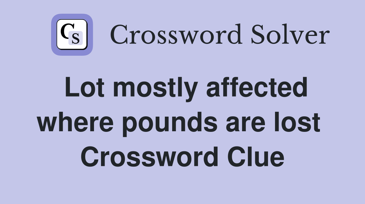 Lot mostly affected where pounds are lost  Crossword Clue