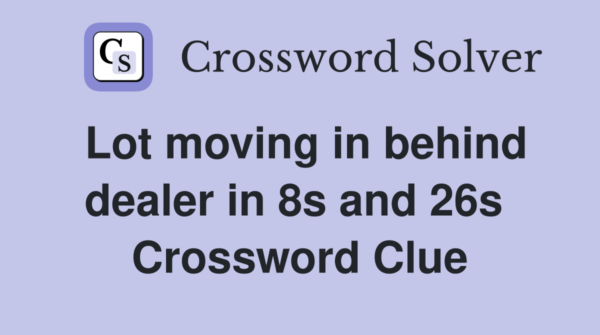 Lot moving in behind dealer in 8s and 26s  Crossword Clue