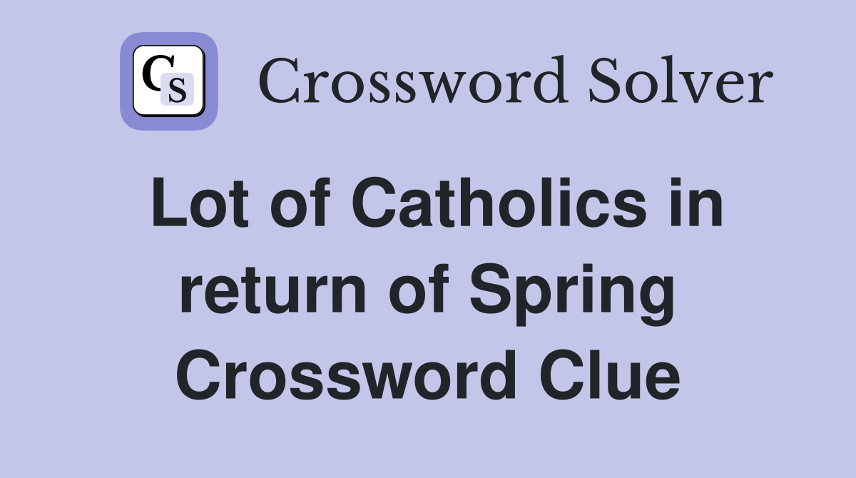 Lot of Catholics in return of Spring Crossword Clue