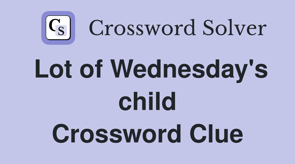 Lot of Wednesday's child Crossword Clue