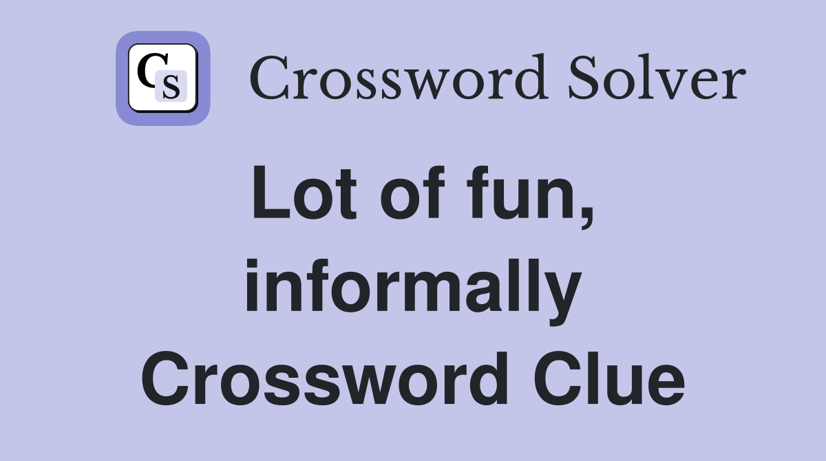 Lot of fun, informally Crossword Clue