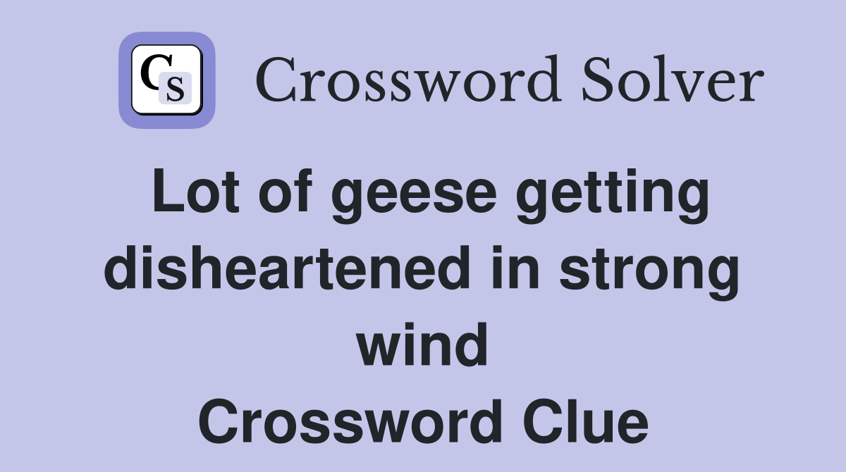 Lot of geese getting disheartened in strong wind Crossword Clue
