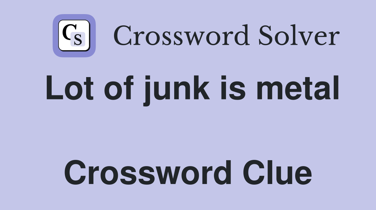 Lot of junk is metal  Crossword Clue
