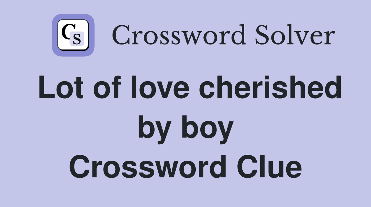 Lot of love cherished by boy Crossword Clue
