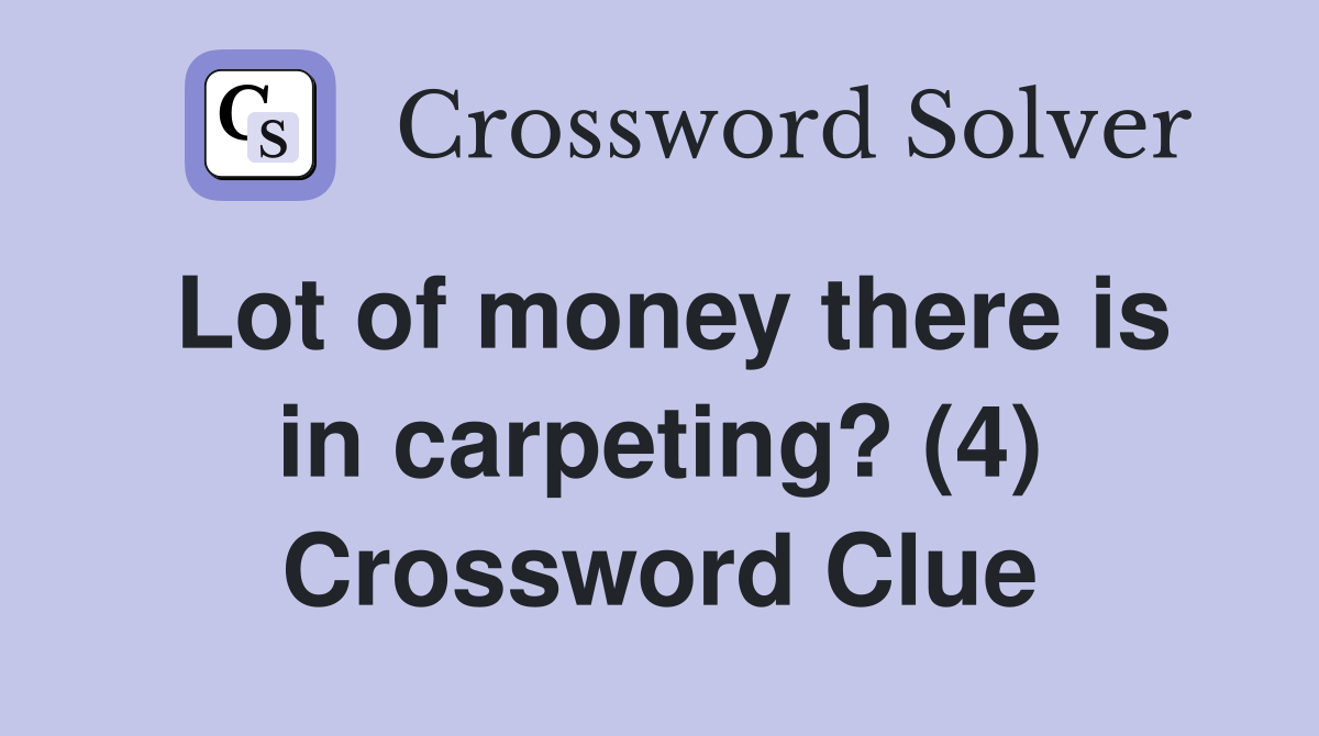 Lot of money there is in carpeting? (4) Crossword Clue