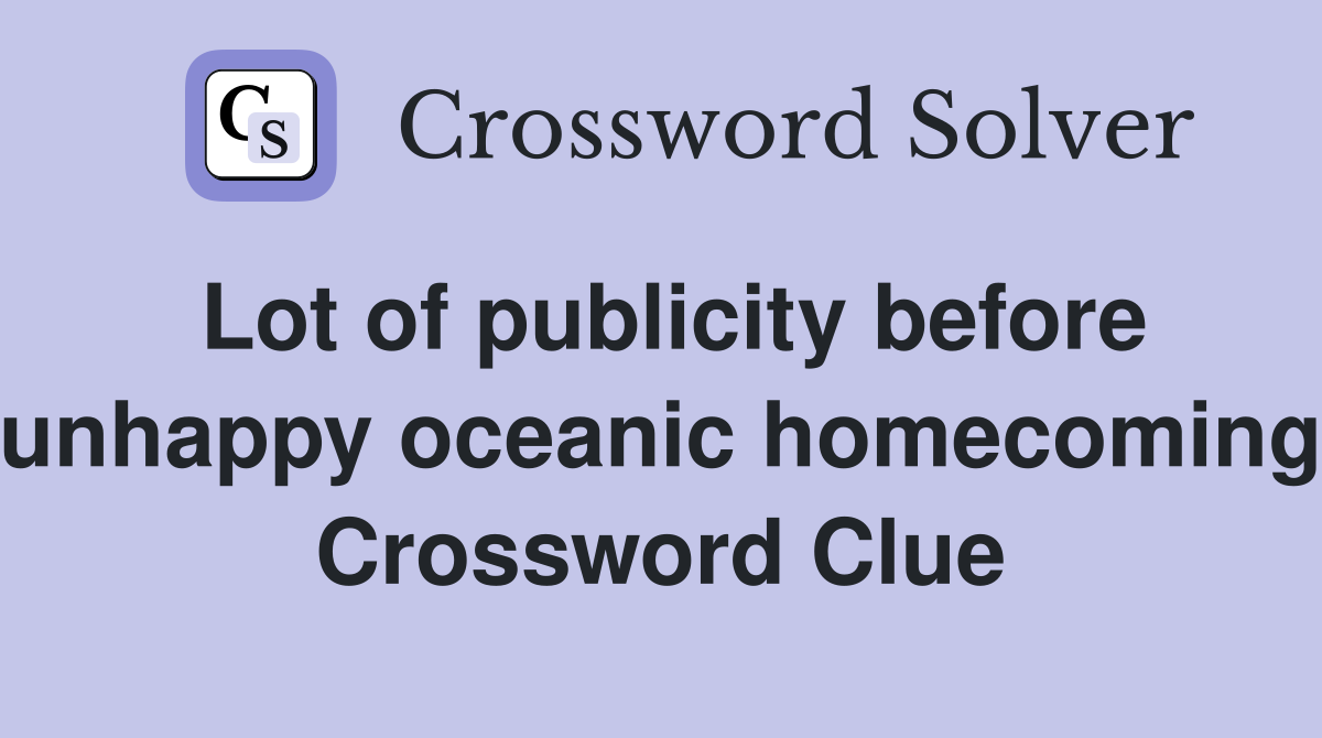 Lot of publicity before unhappy oceanic homecoming Crossword Clue