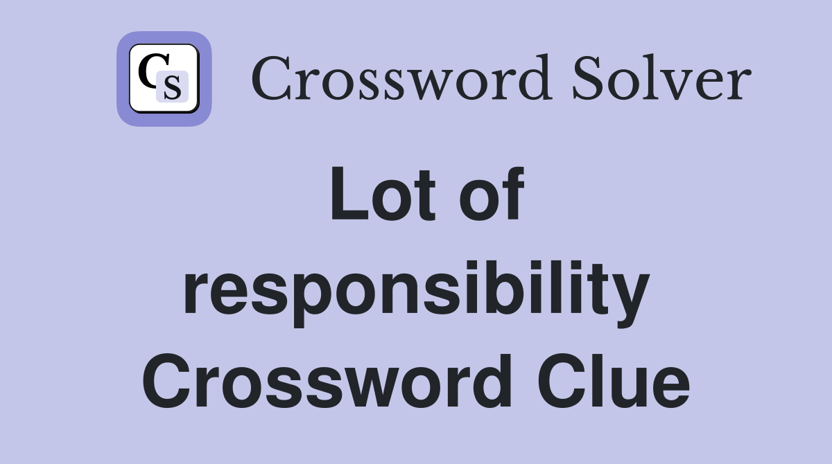 Lot of responsibility Crossword Clue
