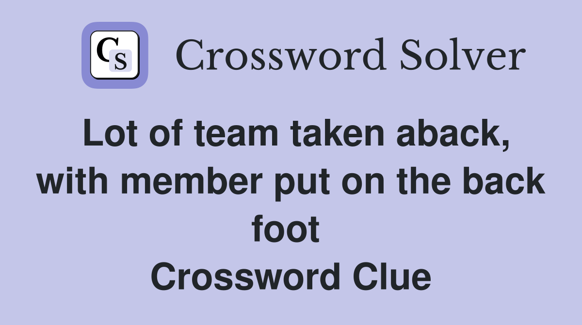 Lot of team taken aback, with member put on the back foot  Crossword Clue