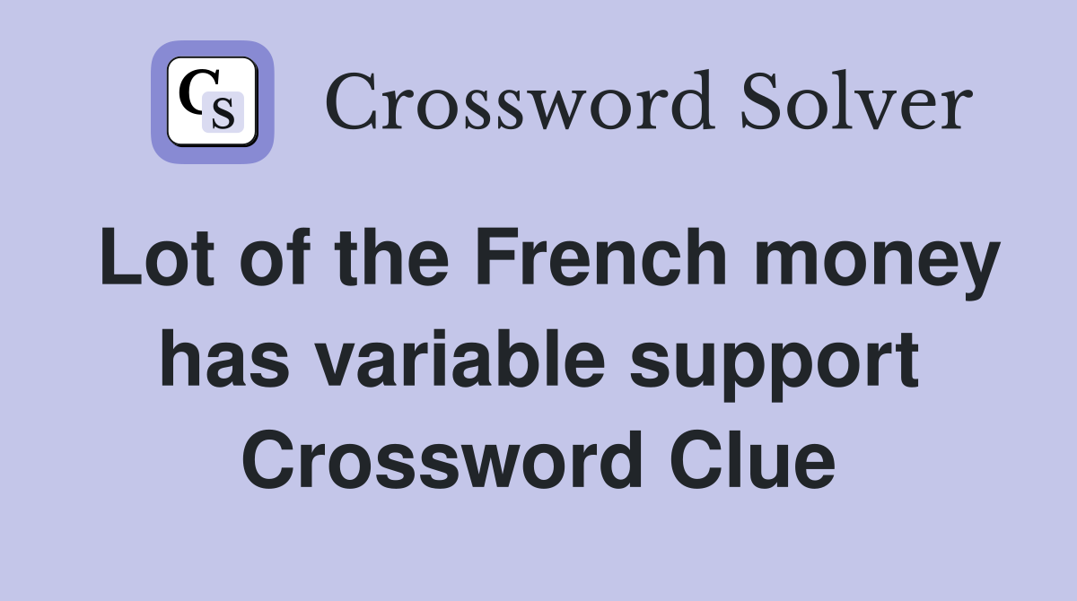 Lot of the French money has variable support Crossword Clue