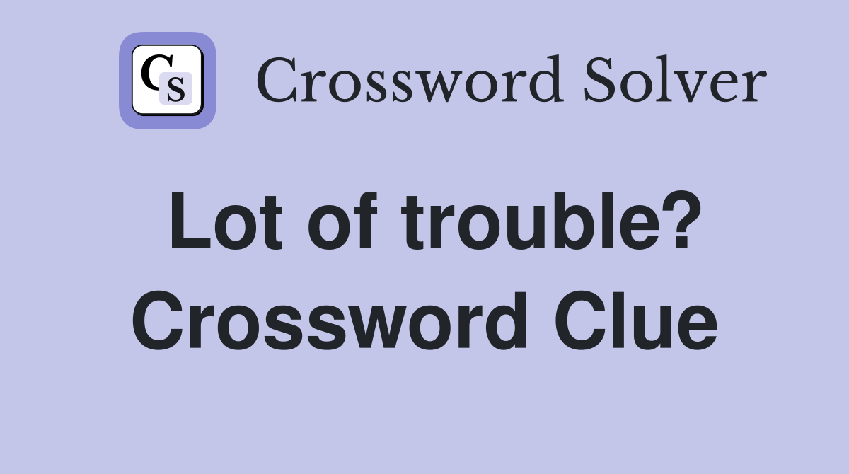 Lot of trouble? Crossword Clue