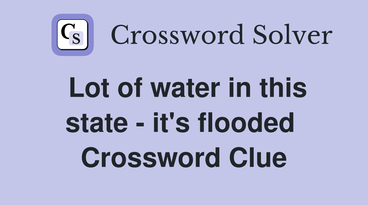 Lot of water in this state - it's flooded  Crossword Clue