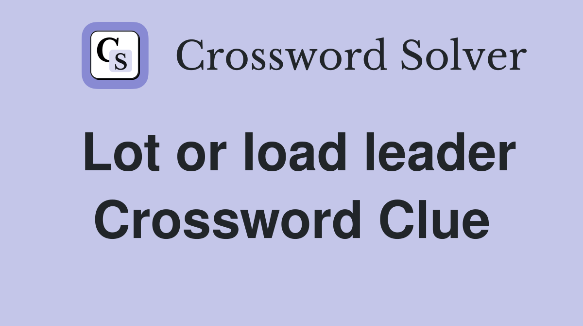 Lot or load leader Crossword Clue