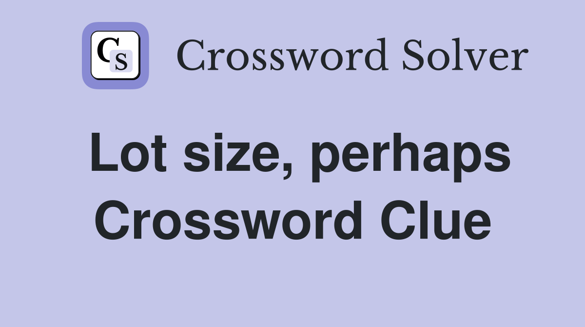 Lot size, perhaps Crossword Clue