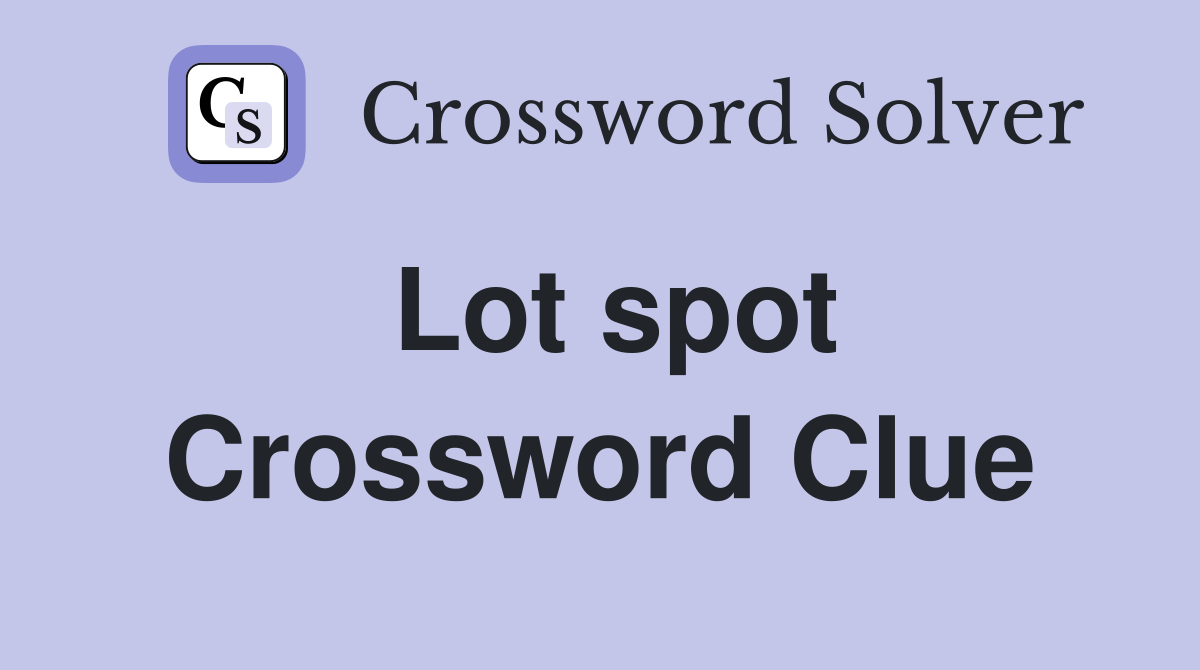 Lot spot Crossword Clue
