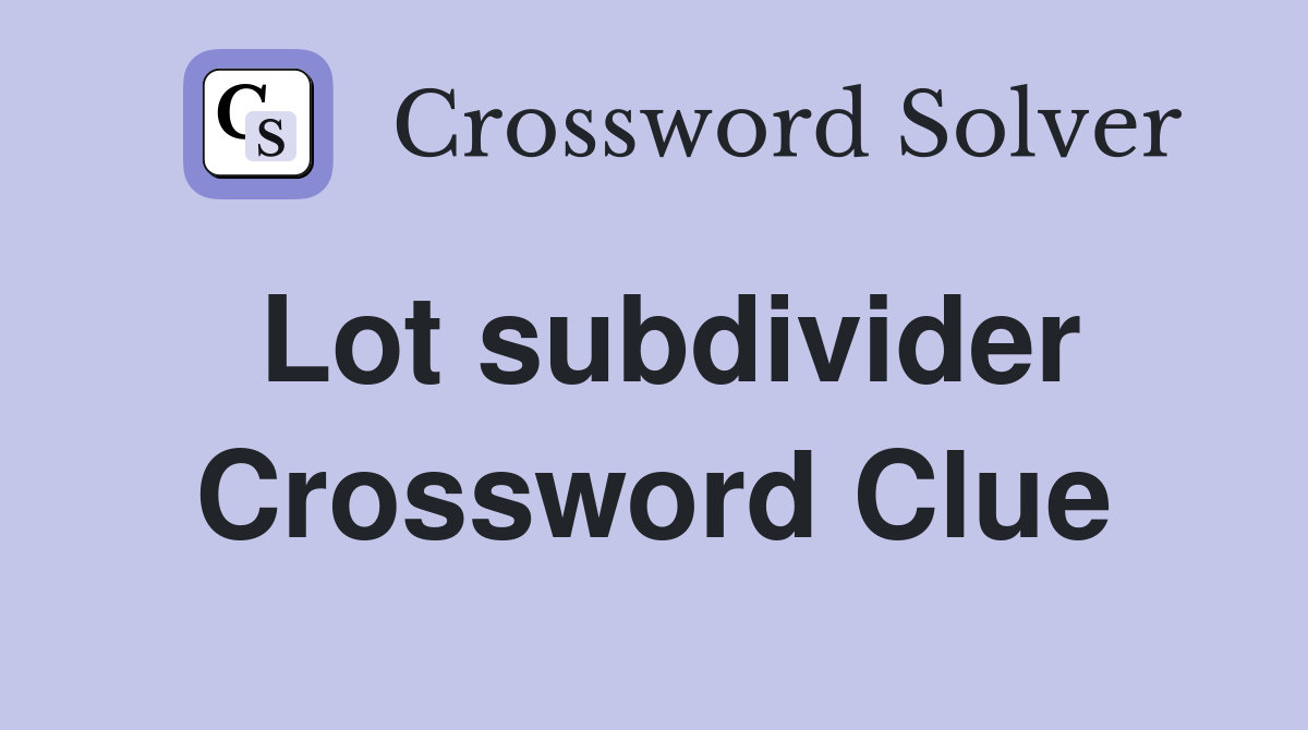 Lot subdivider Crossword Clue