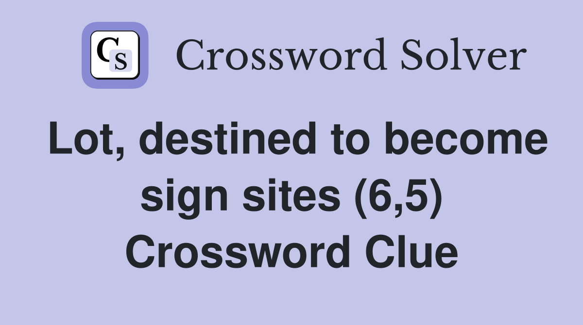 Lot, destined to become sign sites (6,5) Crossword Clue