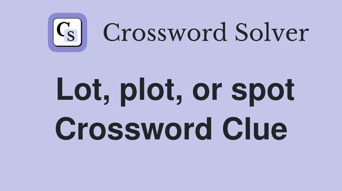 Lot, plot, or spot Crossword Clue