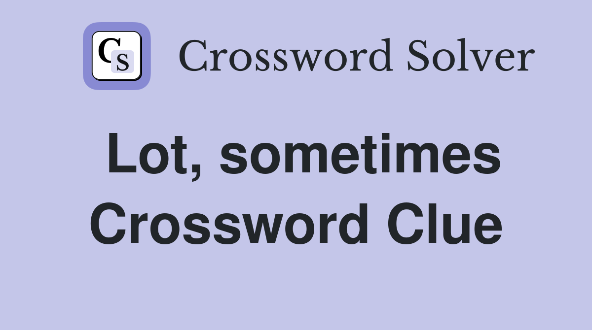 Lot, sometimes Crossword Clue