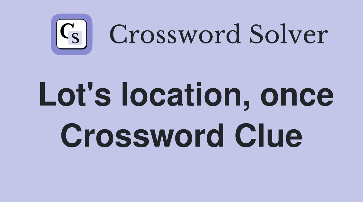 Lot's location, once Crossword Clue