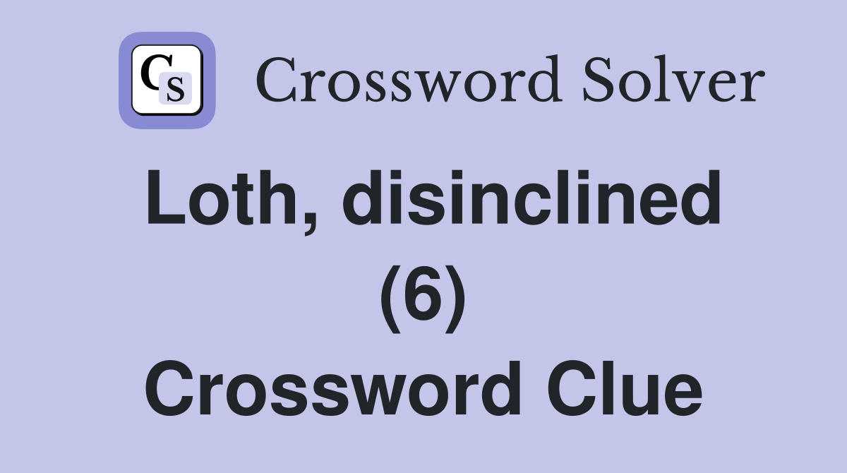 Loth, disinclined (6) Crossword Clue