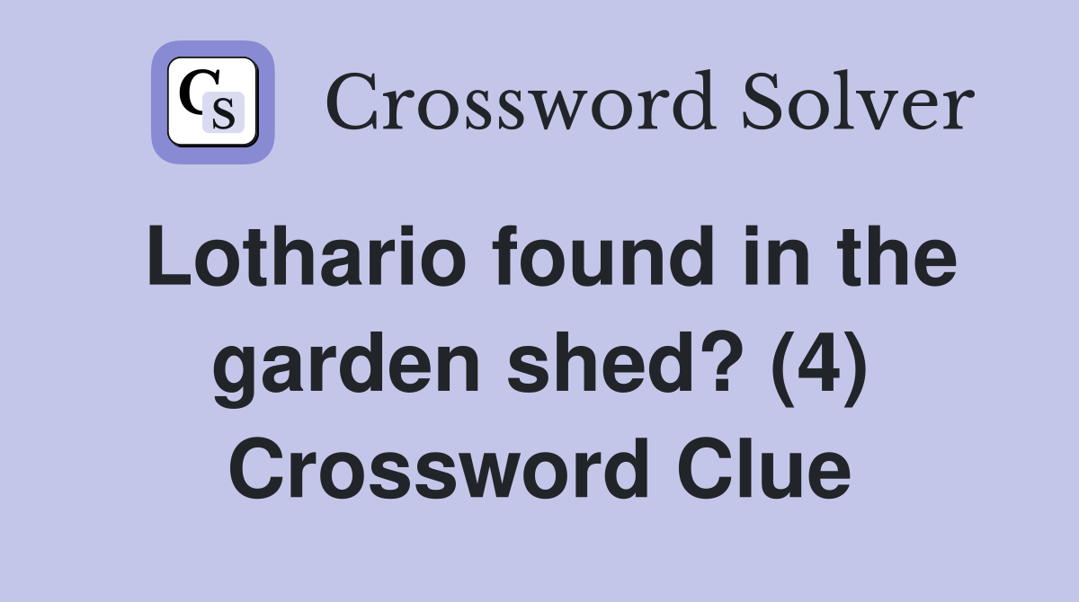 Lothario found in the garden shed? (4) Crossword Clue